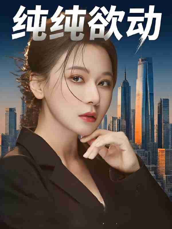 短剧《纯纯欲动》免费在线观看