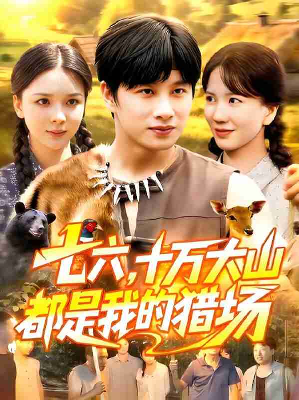 短剧《七六十万大山都是我的猎场》免费在线观看