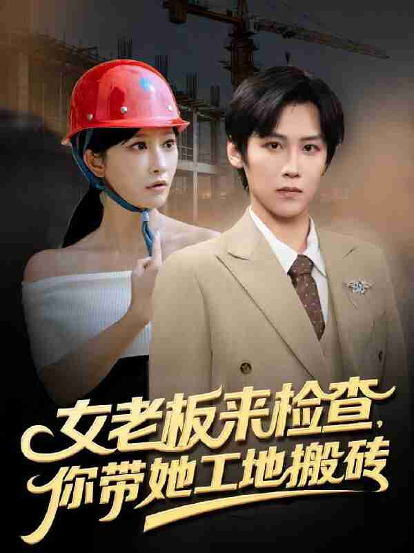 短剧《女老板来检查你带她工地搬砖》免费在线观看