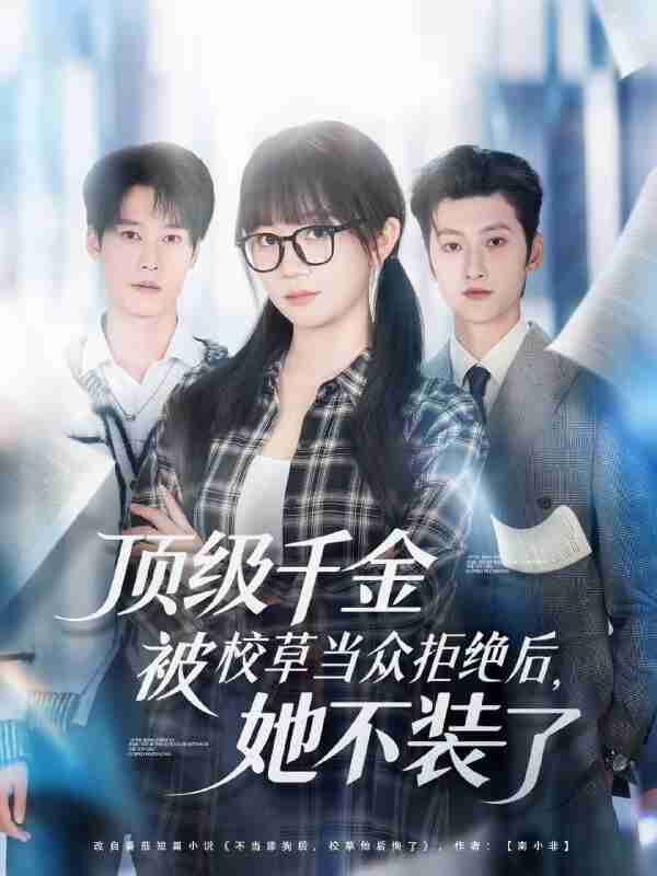 【短剧】顶级千金被校草当众拒绝后,她不装了(62集全集)刘特&王阡惠