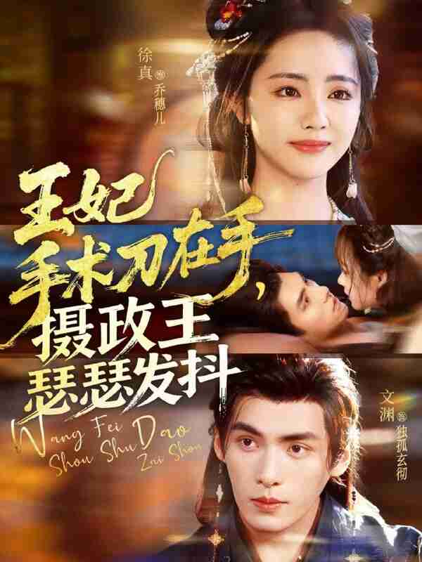 【短剧】王妃手术刀在手摄政王瑟瑟发抖（73集全集）徐真&文渊