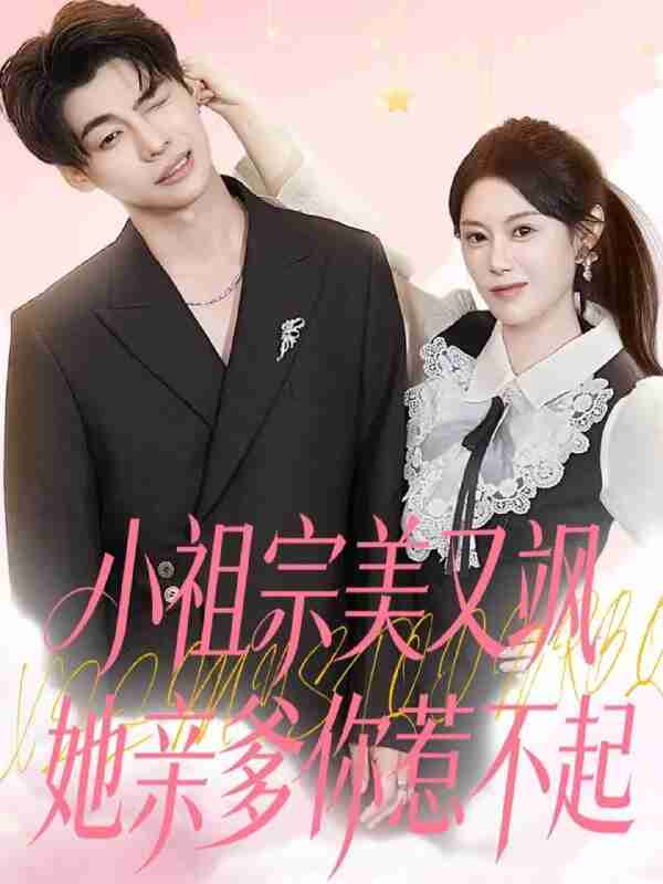 【短剧】小祖宗美又飒她亲爹你惹不起（80集全集）刘倩彤
