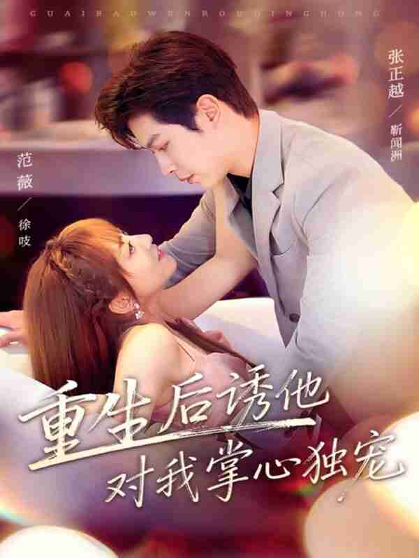 【短剧】重生后诱他对我掌心独宠（81集全集）张正越＆范薇