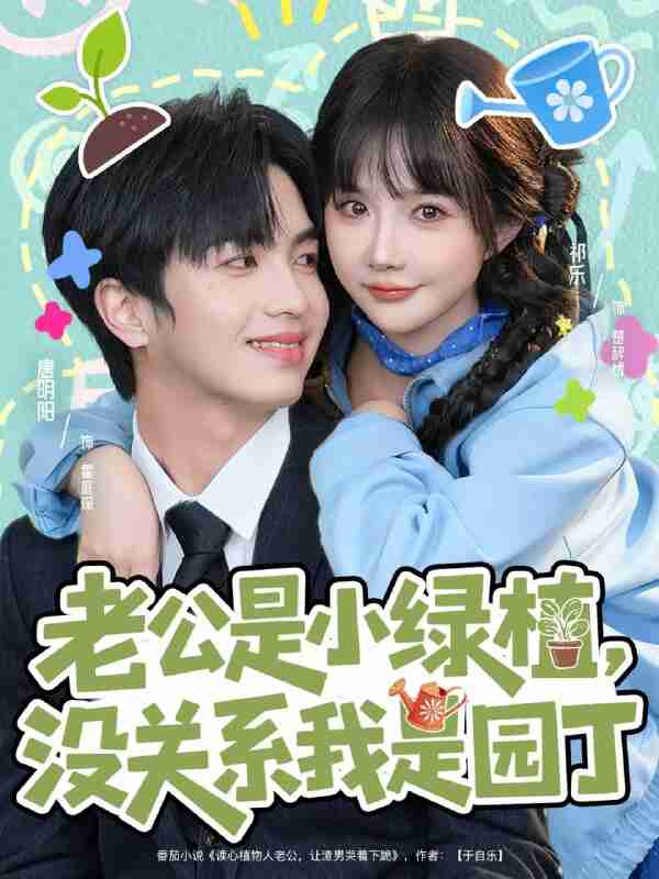 【短剧】老公是小绿植，没关系我是园丁（57集全集）唐明阳＆祁乐
