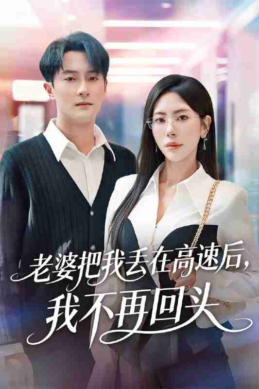 【短剧】老婆把我丢在高速后,我不再回头&赠她心跳余温爱意焚作尘烟(66集全集)杨文昊&秦萍