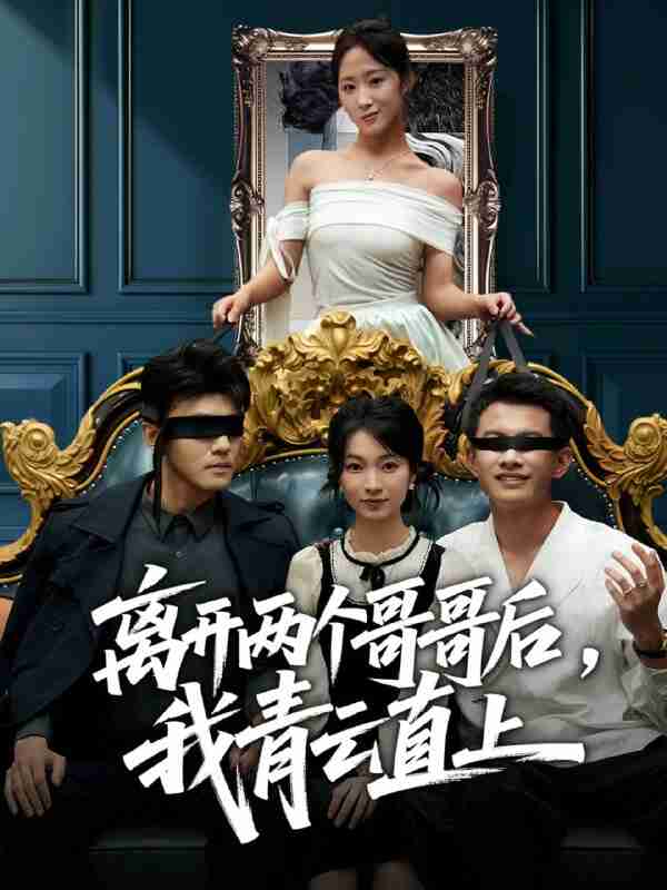 【短剧】离开两个哥哥后我青云直上（53集全集）詹露斯＆韩清蔓