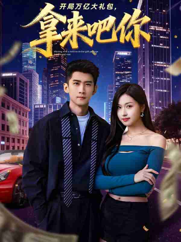 【短剧】开局万亿大礼包,拿来吧你(77集全集)苏泓奕&金美希