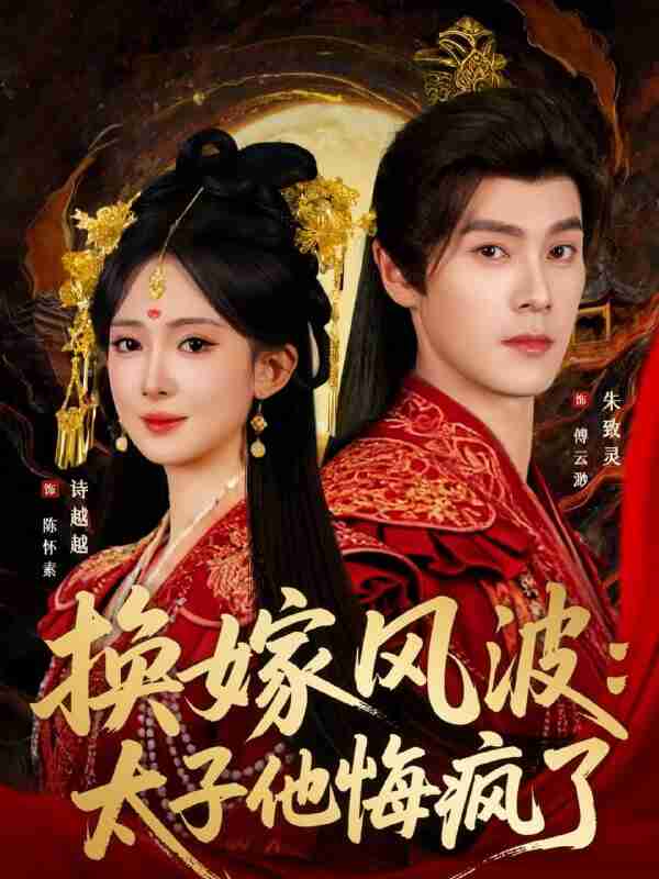 【短剧】换嫁风波:太子他悔疯了(60集全集)朱致灵&诗越越