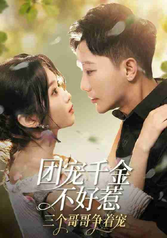 【短剧】团宠千金不好惹，三个哥哥争着宠（69集全集）李永鑫＆周蓉倩