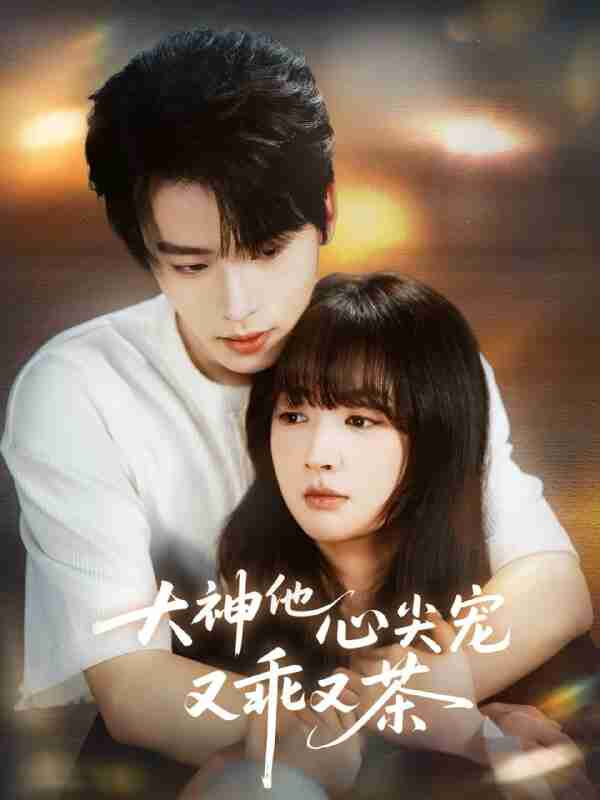 【短剧】大神他心尖宠又乖又茶（64集全集）初夏&一航