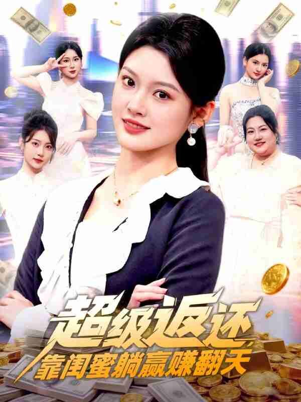 【短剧】超级返还,靠闺蜜躺赢赚翻天(99集全集)王芊麒