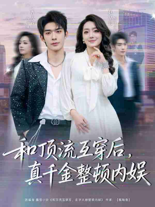 【短剧】和顶流互穿后，真千金整顿内娱（80集全集）曹皓添＆赵早儿