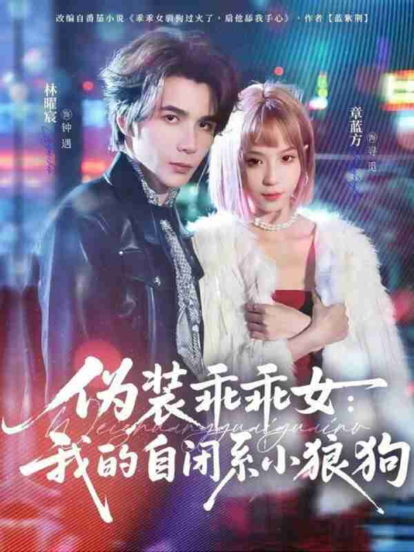 【短剧】伪装乖乖女：我的自闭系小狼狗（56集全集）林曜宸＆章蓝方