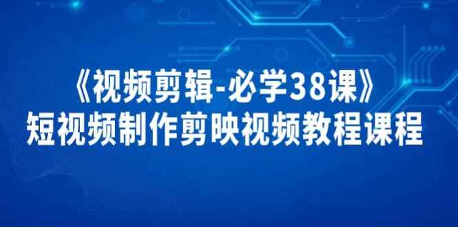 剪映视频剪辑必学38课[免费在线观看][夸克网盘]