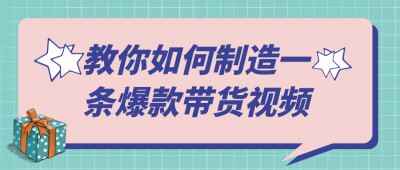 教你如何制造一条爆款带货视频[免费在线观看][夸克网盘]