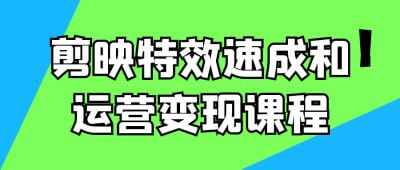 剪映特效速成和运营变现课程[免费在线观看][夸克网盘]