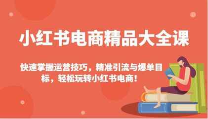 小红书电商精品大全快速掌握运营[免费在线观看][夸克网盘]