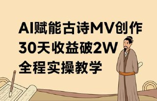 AI赋能古诗MV创作：30天收益破1W，全程实操教学[免费在线观看][夸克网盘]