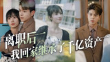 离职后我回家继承了千亿资产 (100集) | 短剧