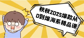 秋秋2025爆款从0到爆淘系精品课
