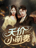 短剧《天价小萌妻》全集（71集）王朝阳 崔梦露主演 | 2025年热门抖音快手付费短剧推荐