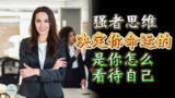 【视频】强者思维 ： 决定你命运的，是你怎么看待自己