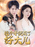 短剧《拉个手就有了好大儿》全集（71集）+ 金珊主演，父子情深与励志成长