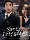 短剧《s级情报在手千金大小姐乖乖低头》全集（66集）孔奇力 苏西 欧娜 主演 热门抖音快手短剧推荐