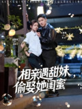 相亲遇甜妹偷娶她闺蜜 (118集) 王炳翔&雷馥缦 | 短剧