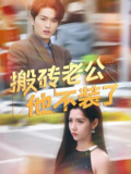 搬砖老公他不装了 (65集) 姜羽星 | 短剧