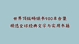世界顶级畅销书900本合集，精选全球经典文学与实用书籍