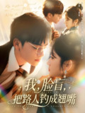 我脸盲把路人钓成翘嘴 (80集) 周体顺&冯易鑫 | 短剧