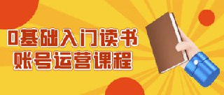 0基础入门读书账号运营课程