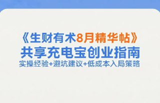 《生财有术8月精华帖》共享充电宝创业指南，实操经验+避坑建议+低成本入局策略