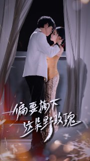【短剧】偏要摘下这朵野玫瑰（60集全集）燕颢元＆张亚迪