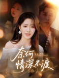 【短剧】奈何情深不渡（72集全集）梅洋&邢航铭