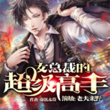 有声小说《女总裁的超级高手》双播：老夫来野&忻子约 3755集完[百度网盘]