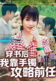 【短剧】穿书后我靠手镯攻略前任（65集全集）