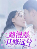 【短剧】路漫漫其修远兮（20集全集）陈初阳&陆路遥