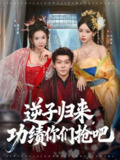 【短剧】逆子归来功绩你们抢吧（80集全集）于珂然＆华越