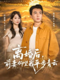【短剧】离婚后前妻仰望我平步青云（91集全集）郑明洋&田欣雅