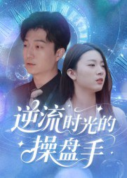 【短剧】逆流时光的操盘手（60集全集）龚浩&钱禹霖