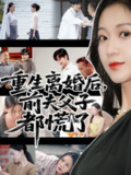 【短剧】重生离婚后父子跪求我原谅&重生离婚后前夫父子都慌了（66集全集）林连峰&鞠瑾