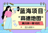 蓝海项目，高德地图最新玩法，2分钟一单，一单10元，适合新手小白