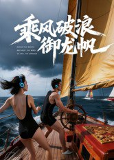 【短剧】乘风破浪御龙帆（39集全集）Ai短剧