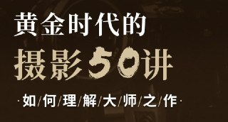 黄金时代的摄影50讲:如何理解大师之作(完结)