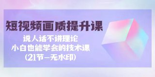 影像君《短视频画质提升私教课》