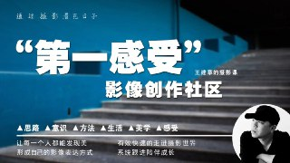 B站:【第一感受】影像创作社区-王建章的摄影课(完结)