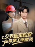 【短剧】女老板来检查你带她工地搬砖（87集全集）傅宇航&王嘉禾