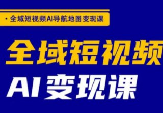 全域短视频AI导航地图变现课